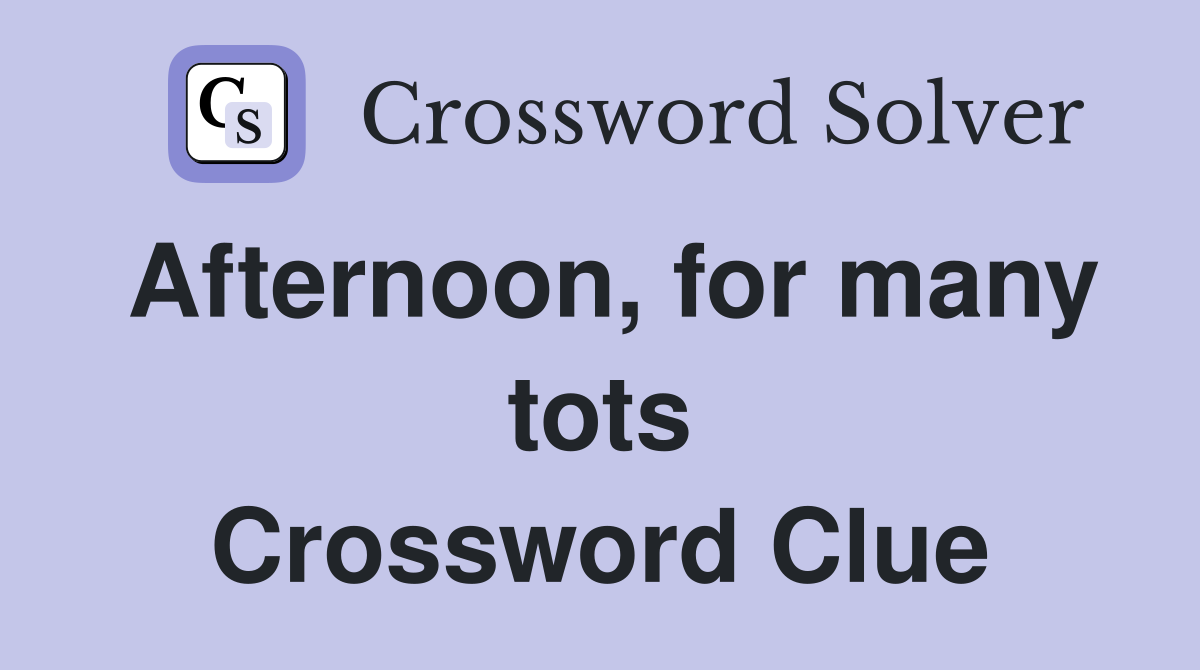Afternoon, for many tots Crossword Clue