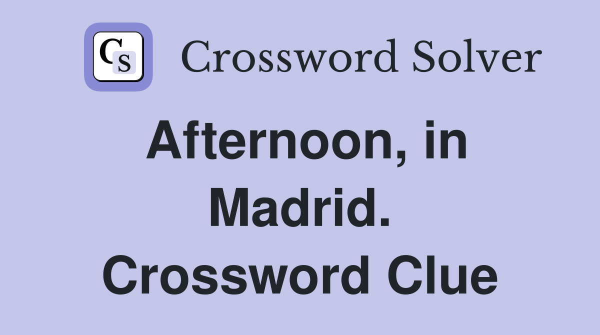 Afternoon, in Madrid. Crossword Clue