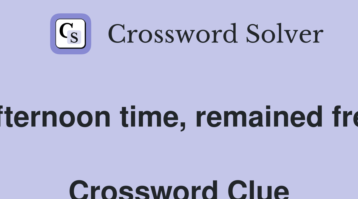 Afternoon time, remained free  Crossword Clue