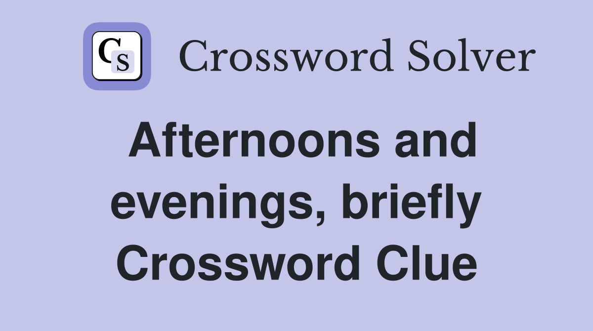 Afternoons and evenings, briefly Crossword Clue
