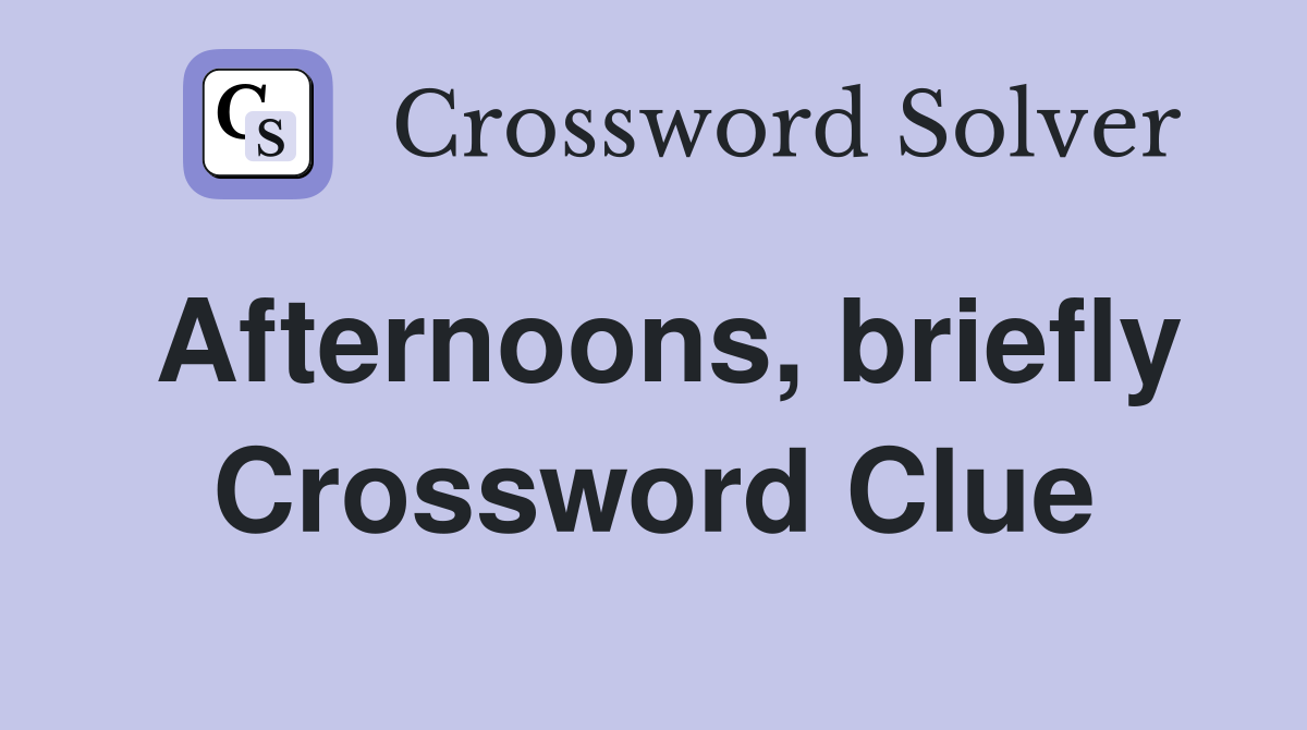 Afternoons, briefly Crossword Clue
