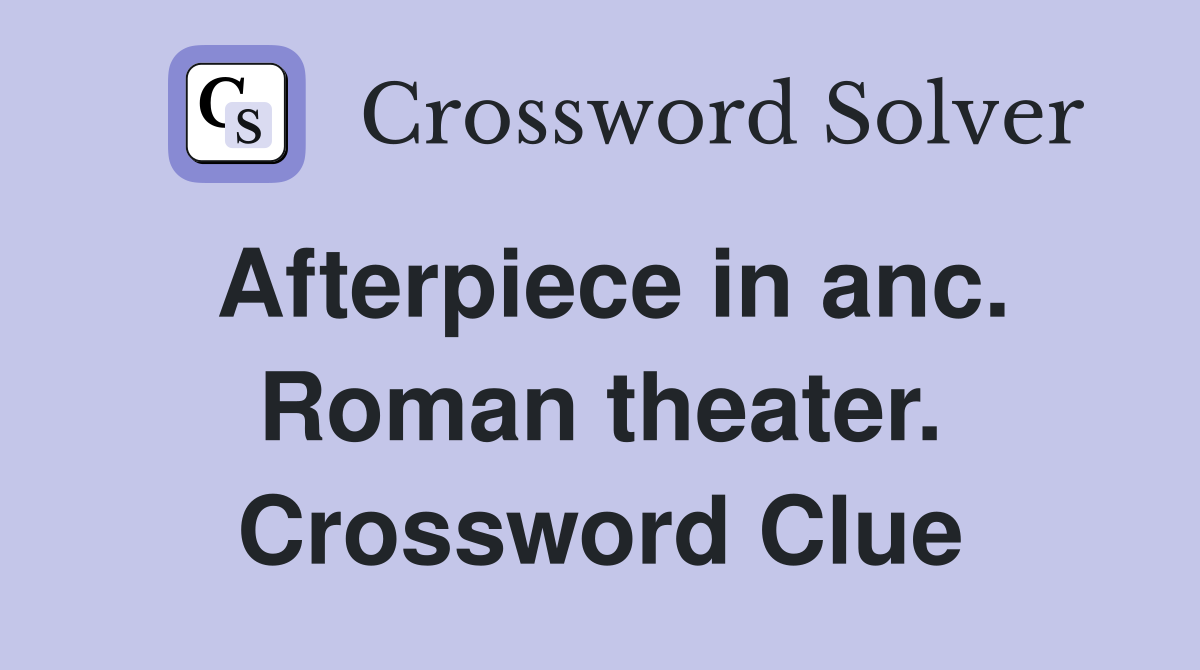 Afterpiece in anc. Roman theater. Crossword Clue