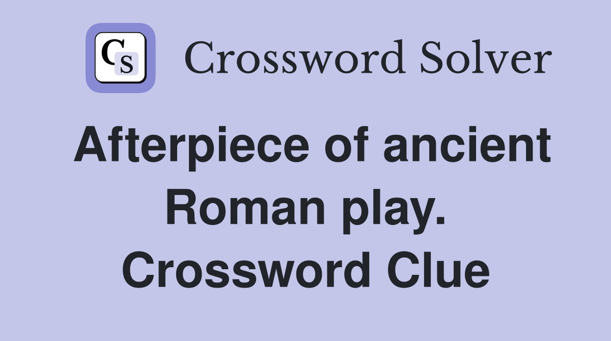 Afterpiece of ancient Roman play. Crossword Clue