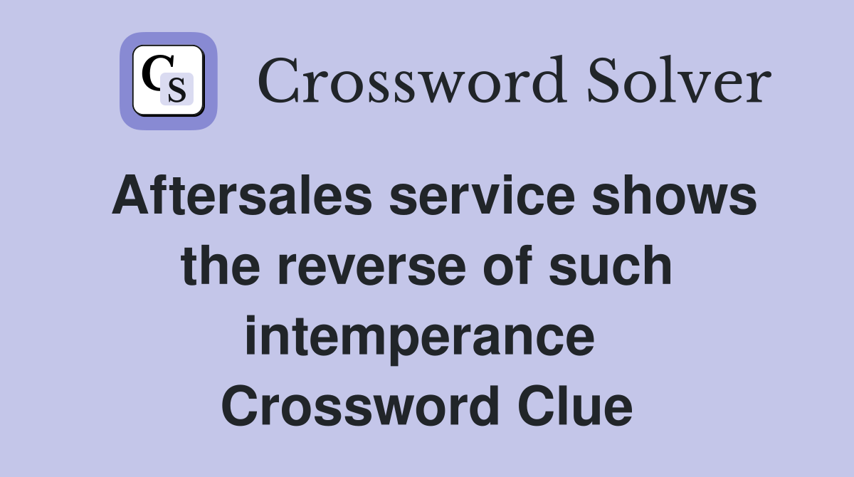 Aftersales service shows the reverse of such intemperance  Crossword Clue