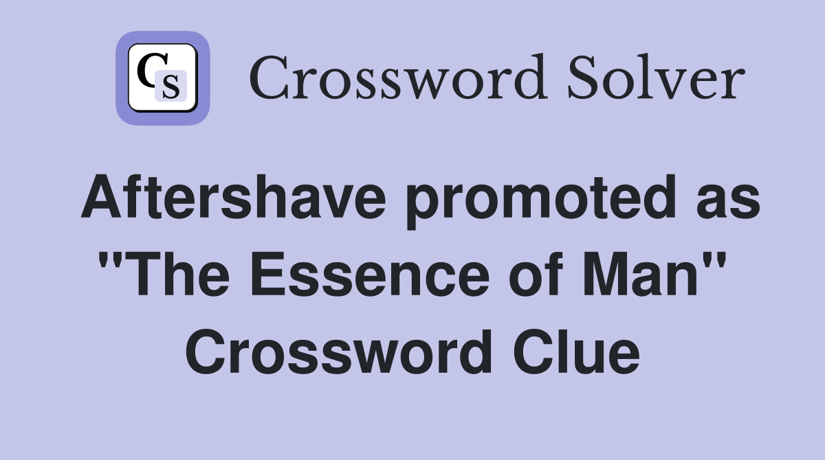 Aftershave promoted as "The Essence of Man" Crossword Clue