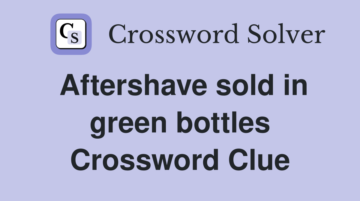 Aftershave sold in green bottles Crossword Clue