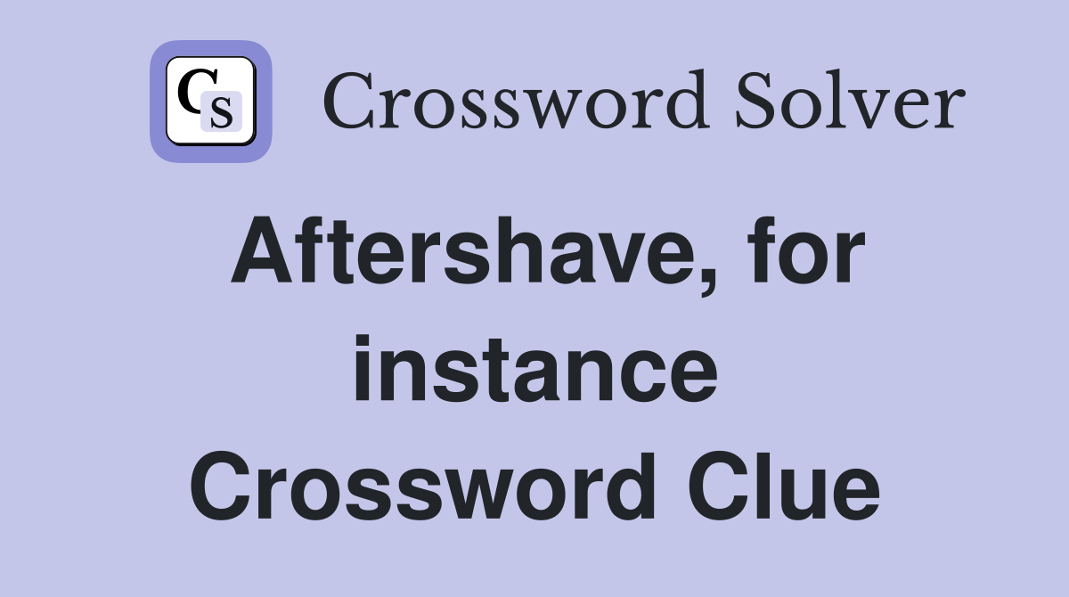 Aftershave, for instance Crossword Clue