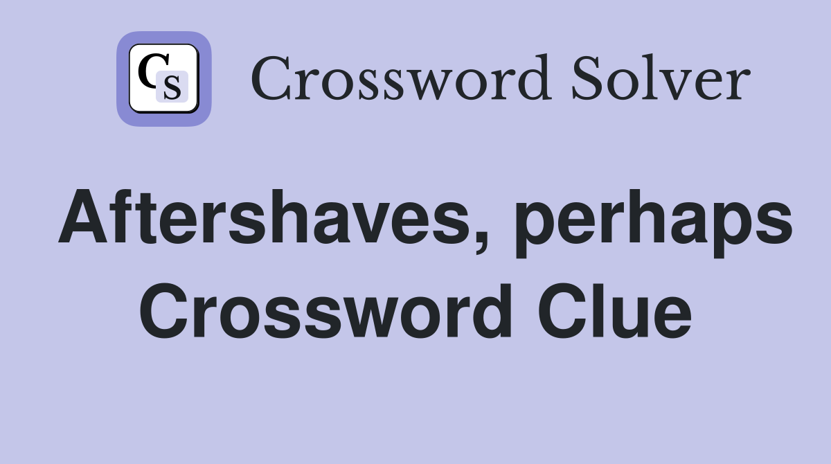 Aftershaves, perhaps Crossword Clue