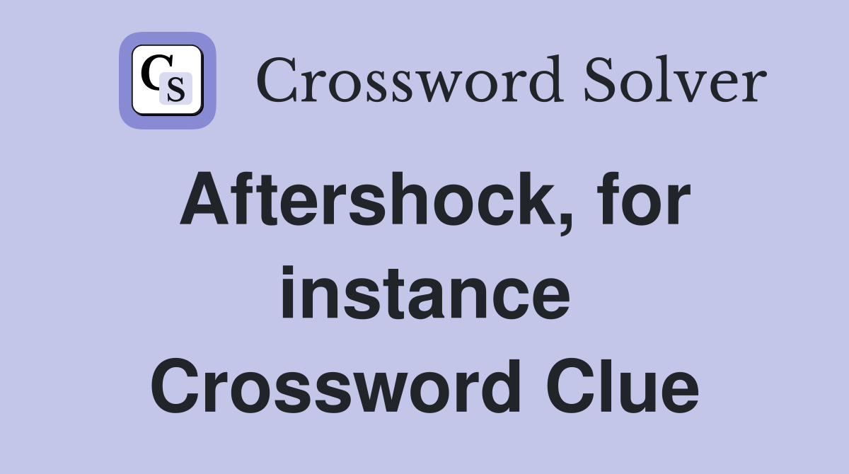 Aftershock, for instance Crossword Clue
