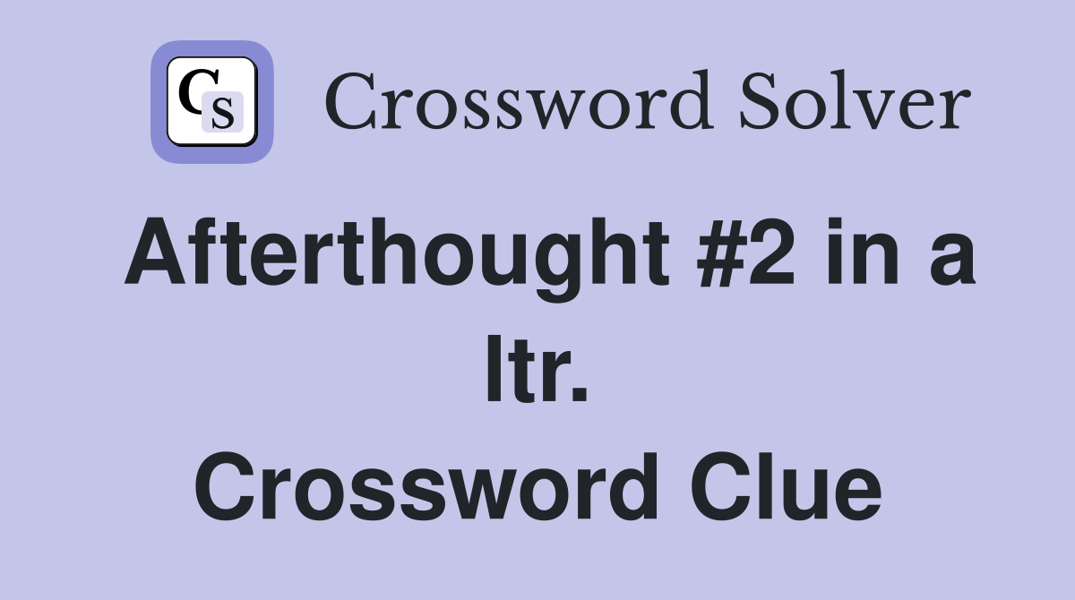 Afterthought #2 in a ltr. Crossword Clue