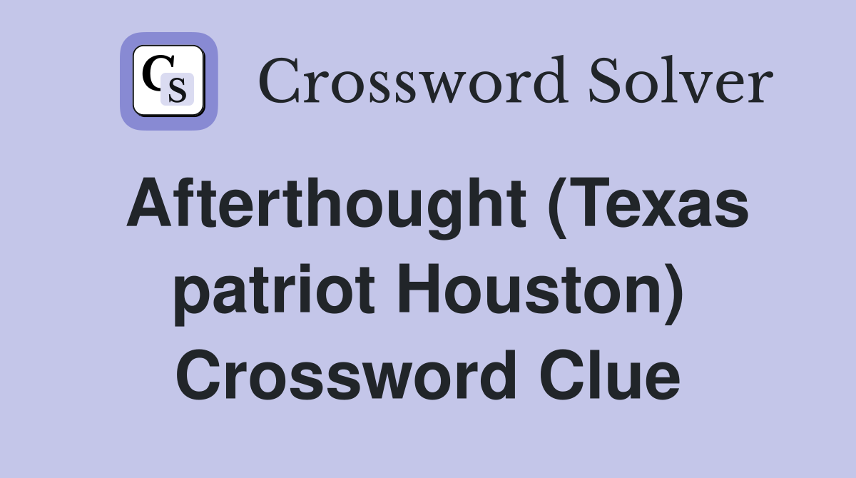 Afterthought (Texas patriot Houston) Crossword Clue