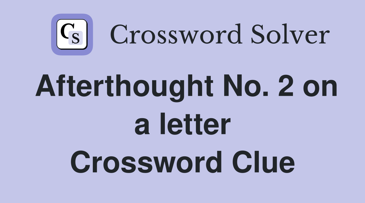 Afterthought No. 2 on a letter Crossword Clue