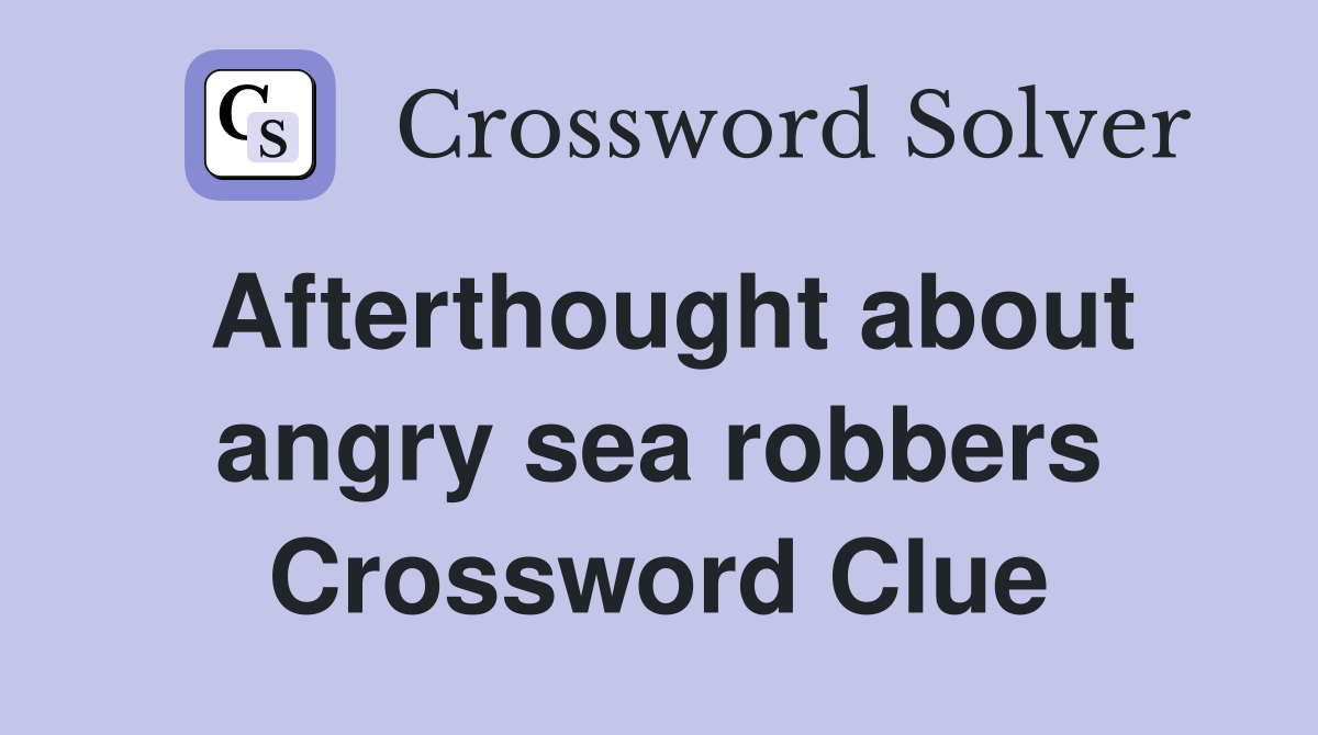 Afterthought about angry sea robbers Crossword Clue