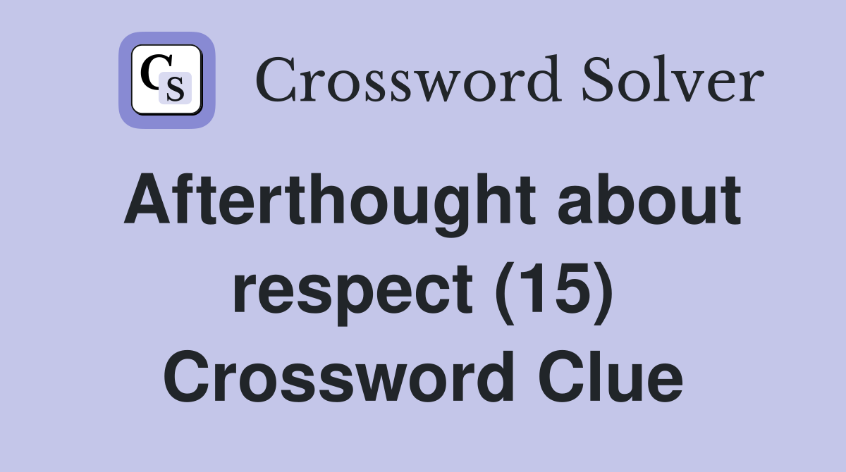 Afterthought about respect (15) Crossword Clue
