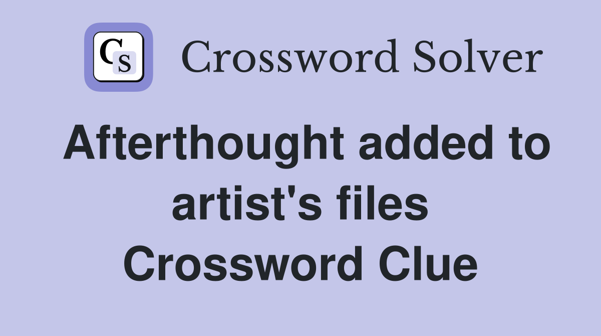 Afterthought added to artist's files Crossword Clue