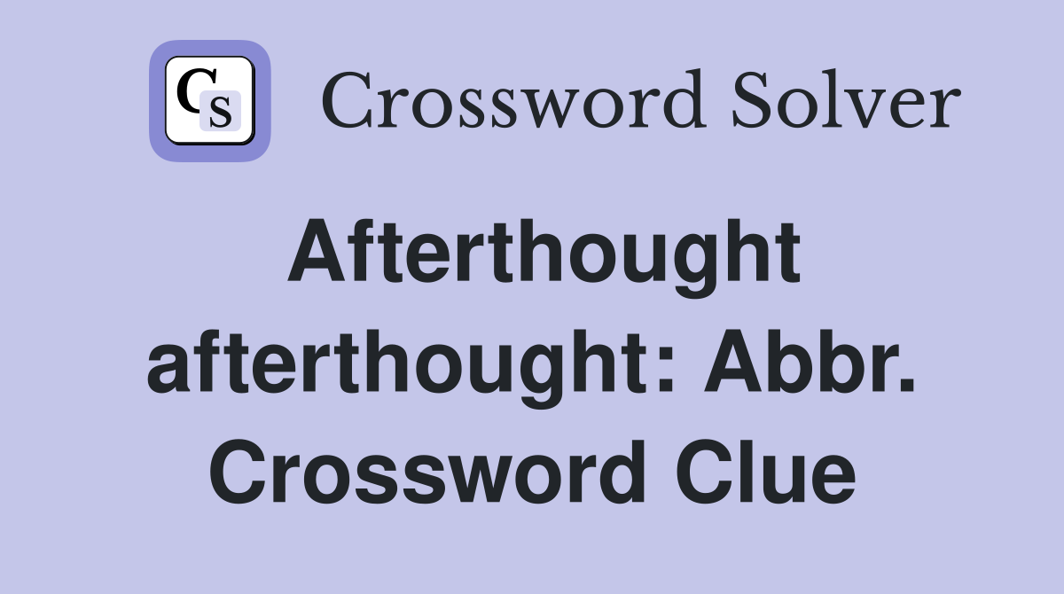 Afterthought afterthought: Abbr. Crossword Clue