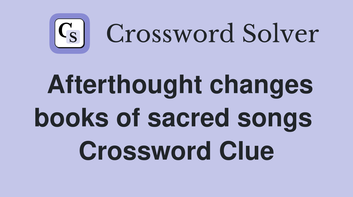 Afterthought changes books of sacred songs  Crossword Clue