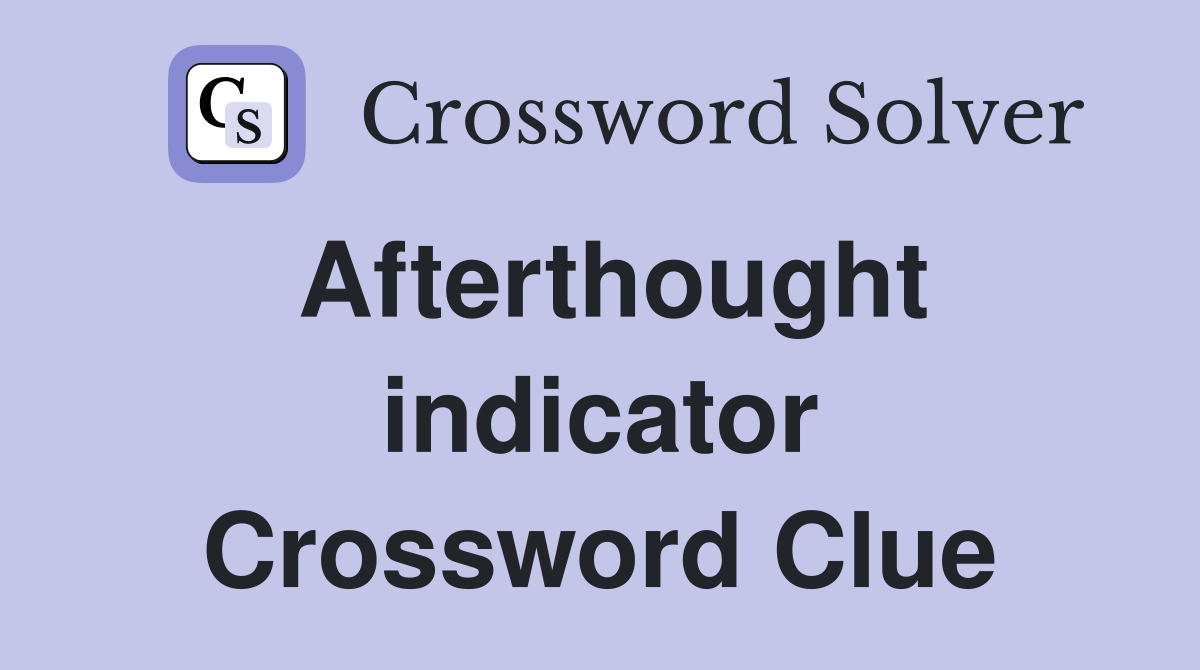 Afterthought indicator Crossword Clue