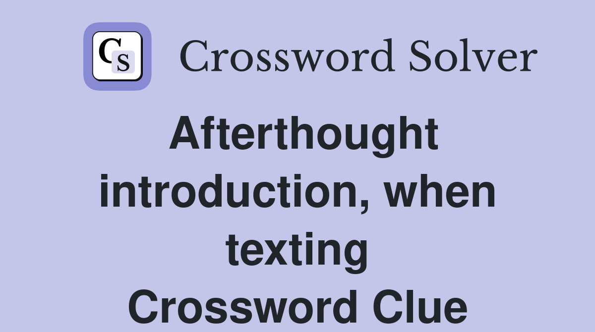 Afterthought introduction, when texting Crossword Clue