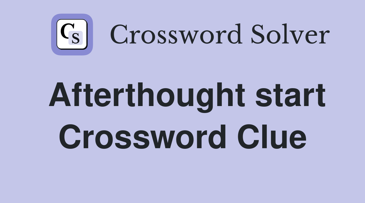 Afterthought start Crossword Clue