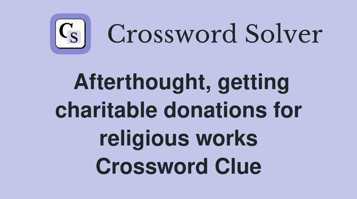 Afterthought, getting charitable donations for religious works Crossword Clue