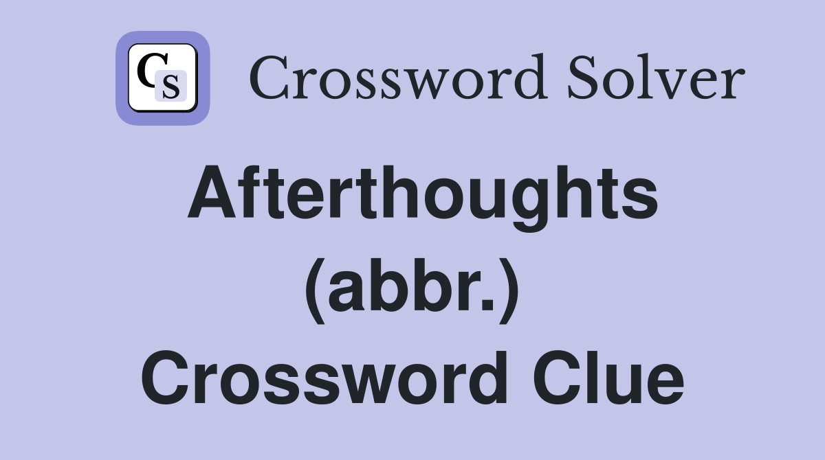 Afterthoughts (abbr.) Crossword Clue