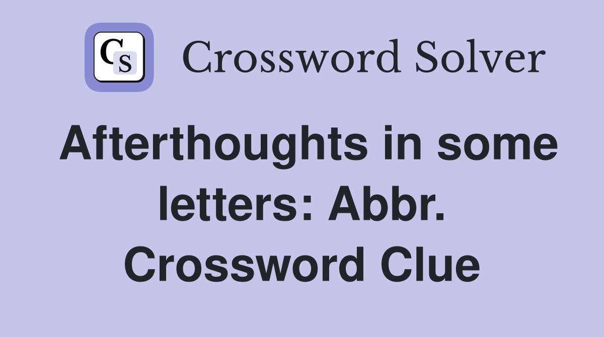 Afterthoughts in some letters: Abbr. Crossword Clue