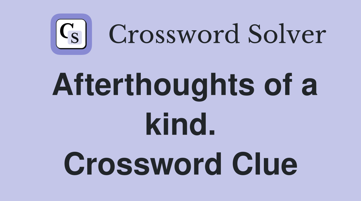 Afterthoughts of a kind. Crossword Clue