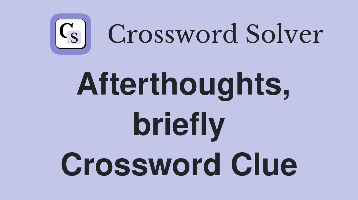 Afterthoughts, briefly Crossword Clue