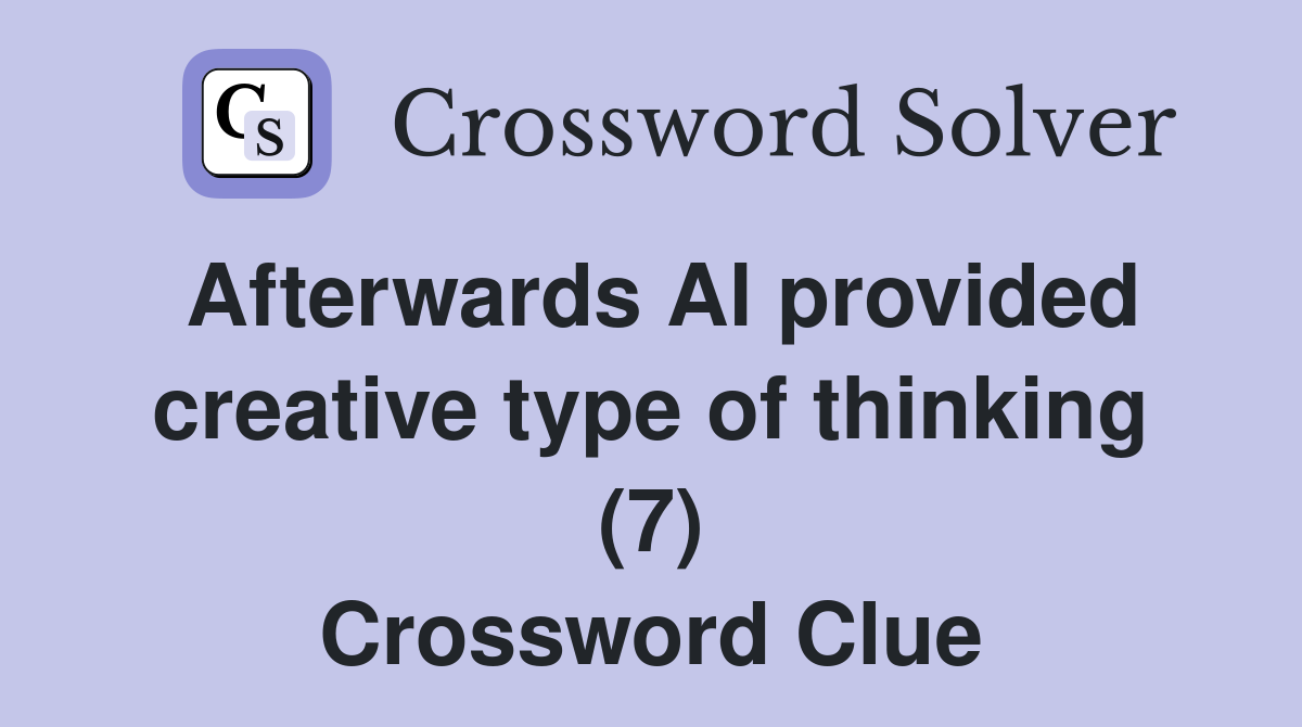 Afterwards Al provided creative type of thinking (7) Crossword Clue