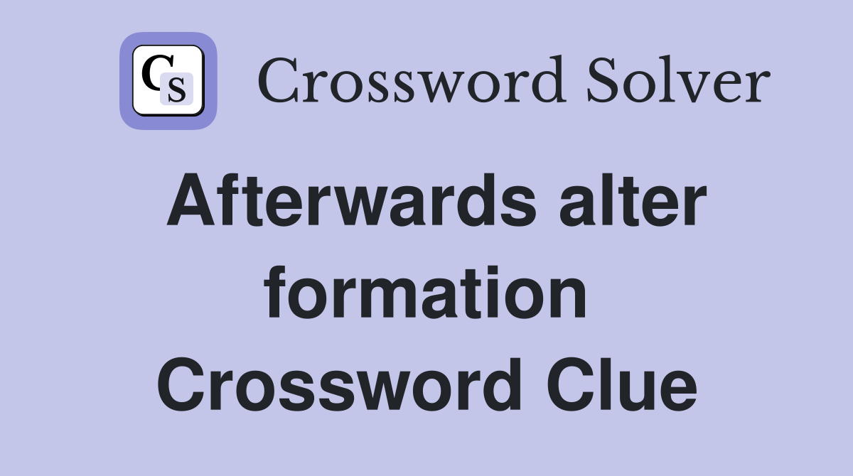 Afterwards alter formation Crossword Clue