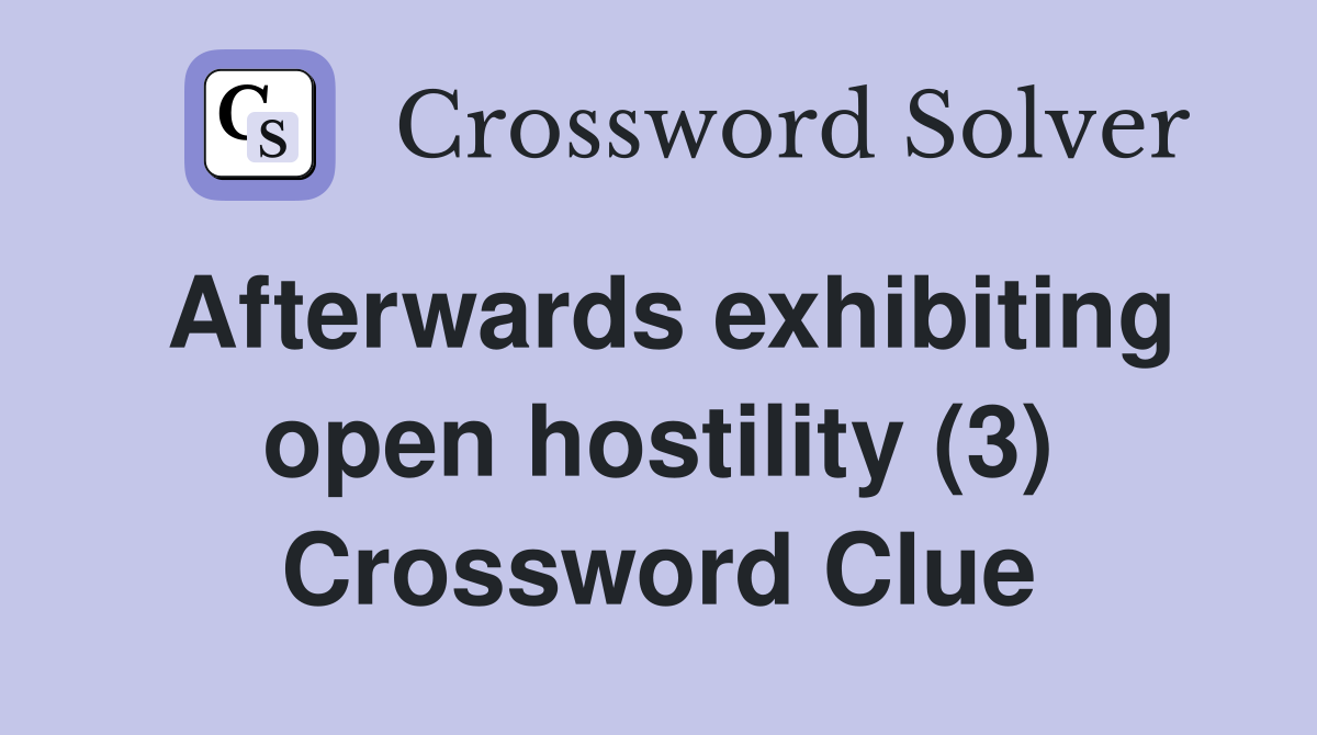 Afterwards exhibiting open hostility (3) Crossword Clue