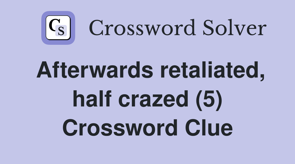 Afterwards retaliated, half crazed (5) Crossword Clue