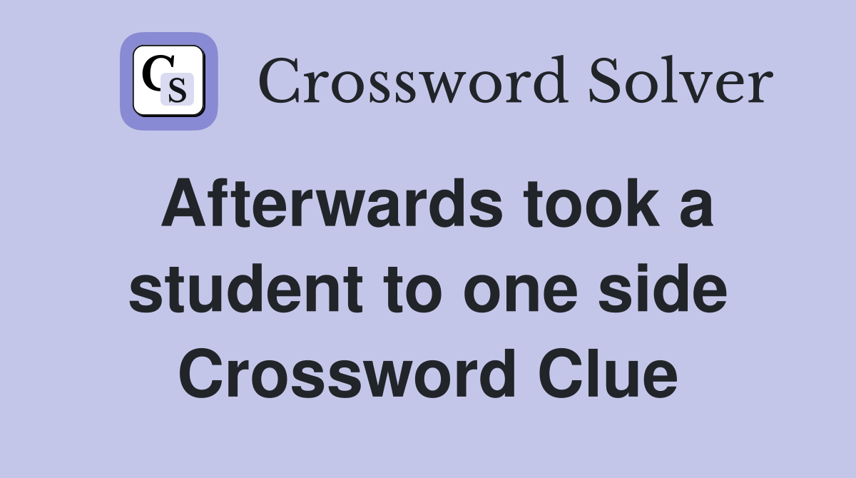 Afterwards took a student to one side Crossword Clue