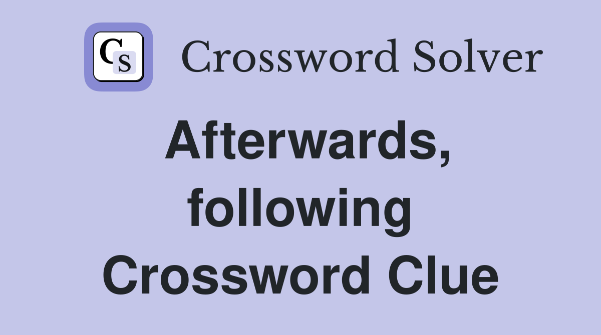 Afterwards, following Crossword Clue