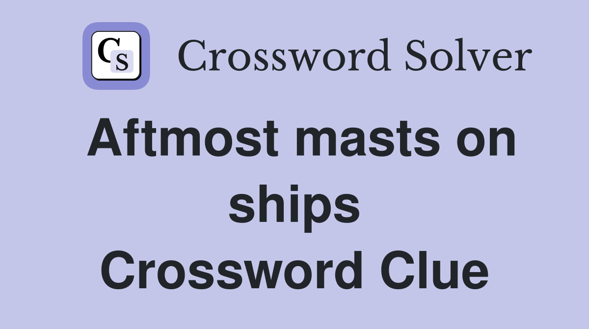 Aftmost masts on ships Crossword Clue