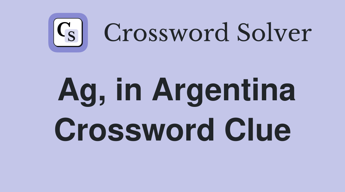 Ag, in Argentina Crossword Clue