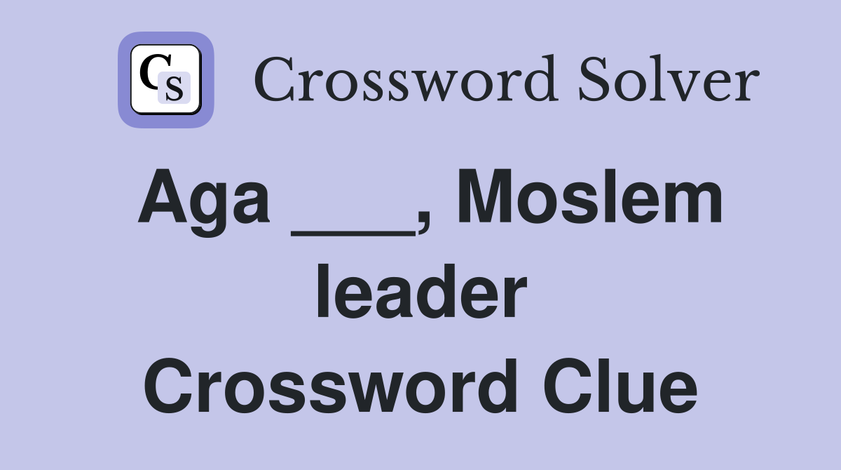 Aga ___, Moslem leader Crossword Clue