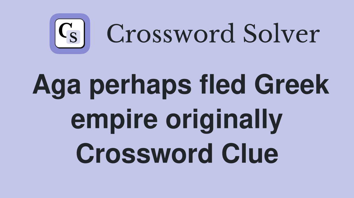 Aga perhaps fled Greek empire originally Crossword Clue