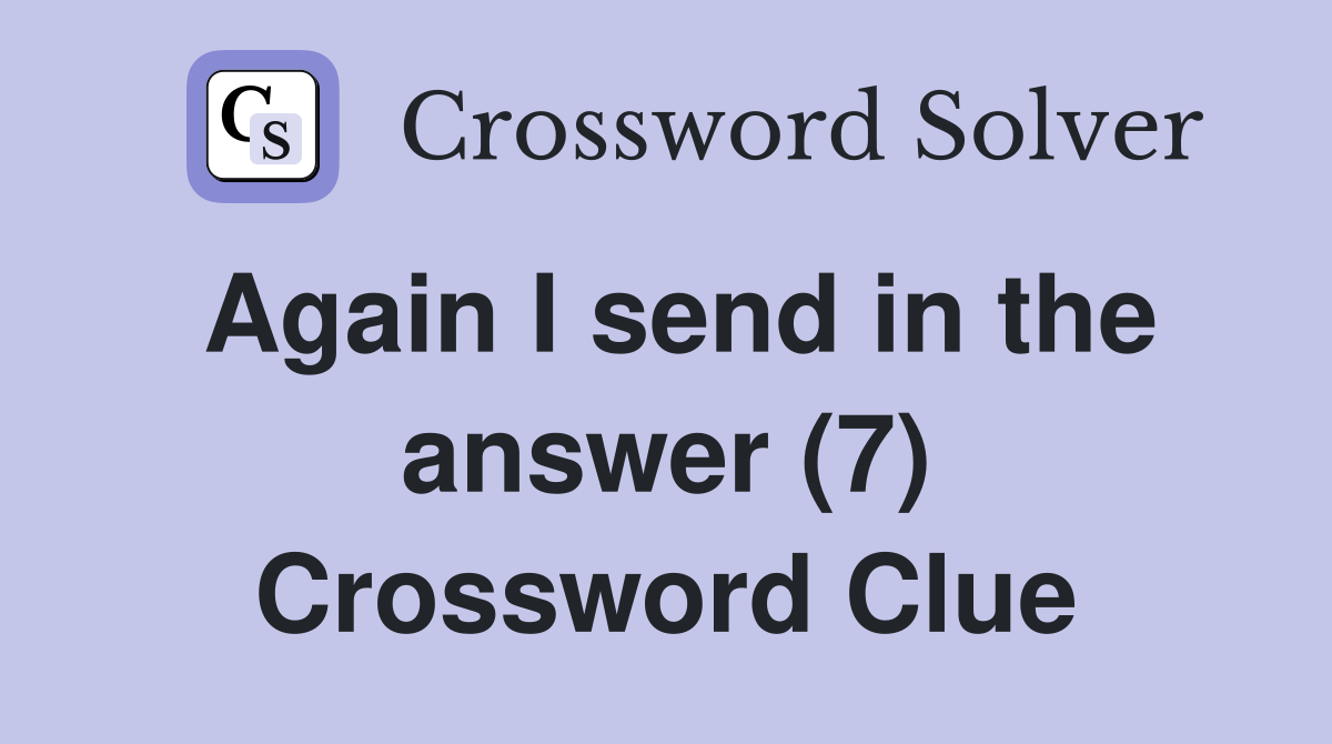 Again I send in the answer (7) Crossword Clue