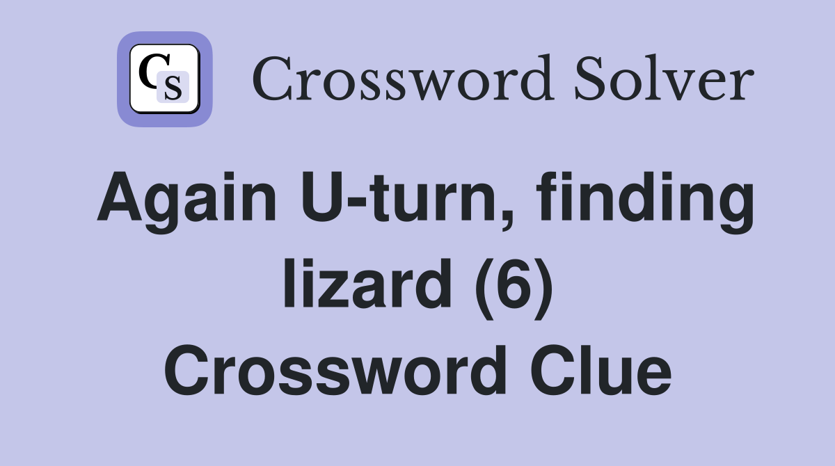 Again U-turn, finding lizard (6) Crossword Clue