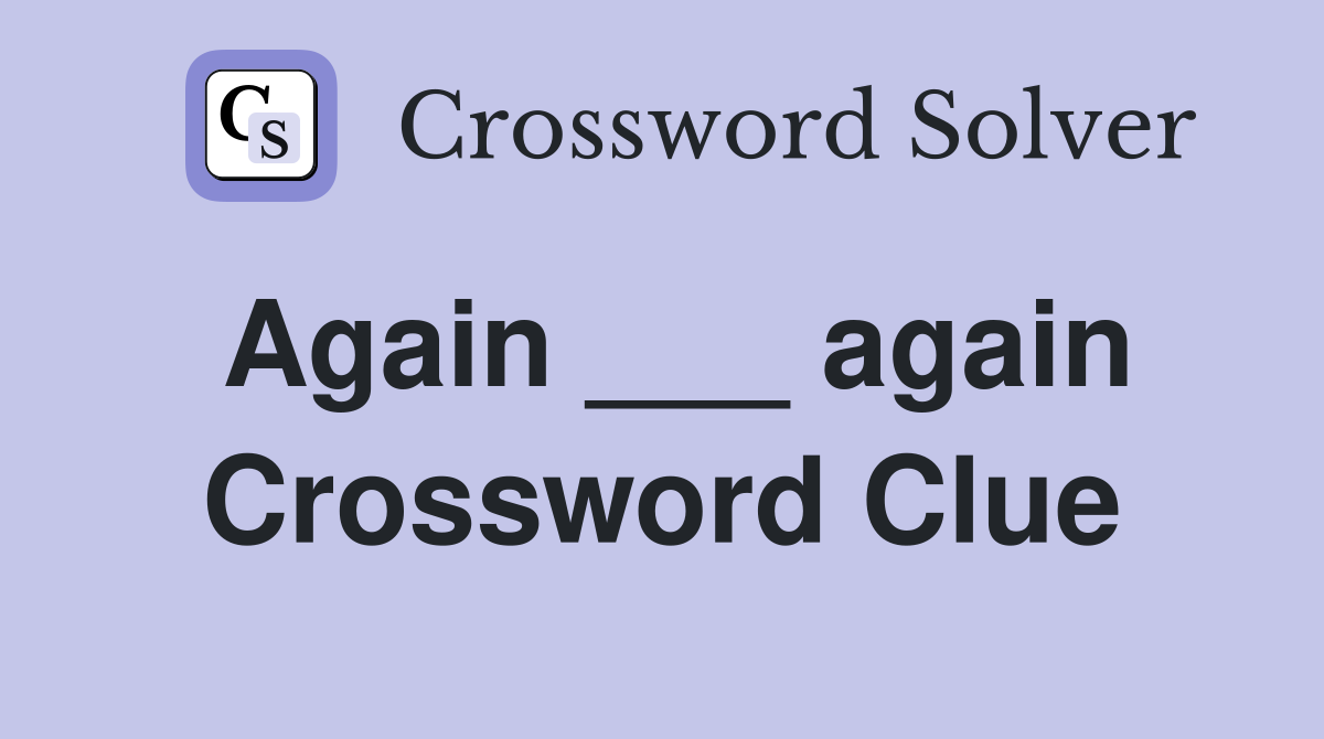 Again ___ again Crossword Clue
