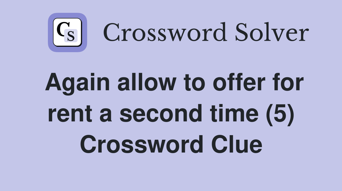 Again allow to offer for rent a second time (5) Crossword Clue
