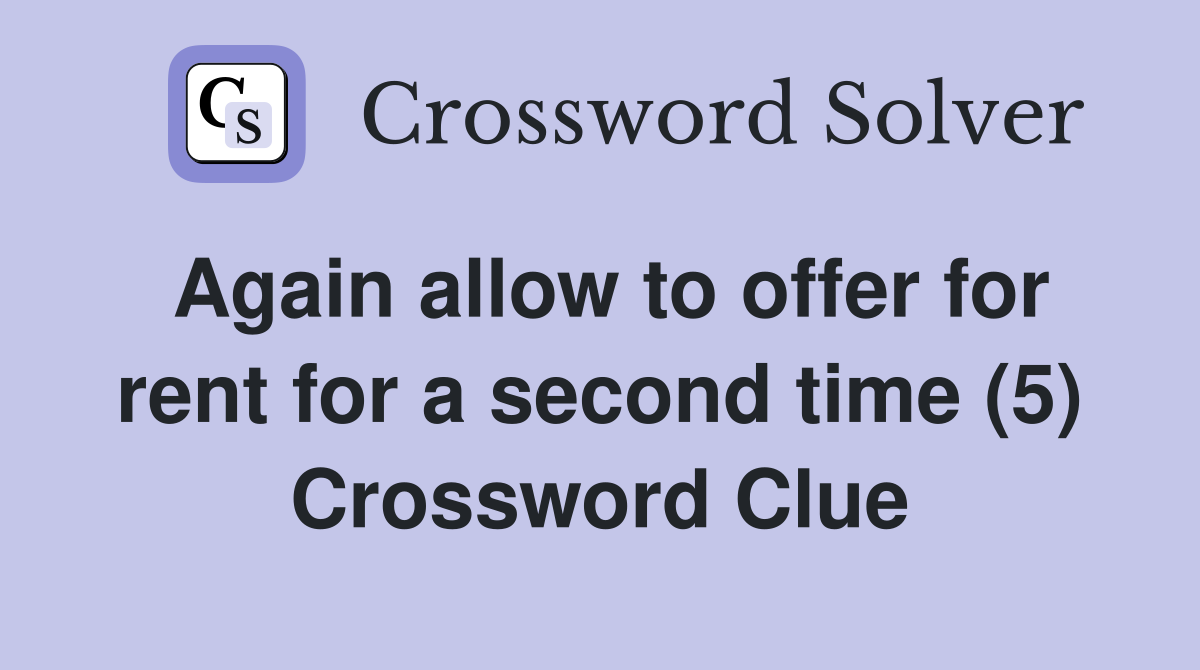 Again allow to offer for rent for a second time (5) Crossword Clue