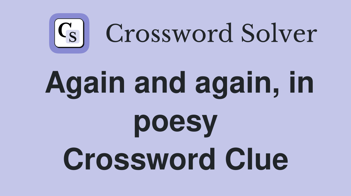 Again and again, in poesy Crossword Clue
