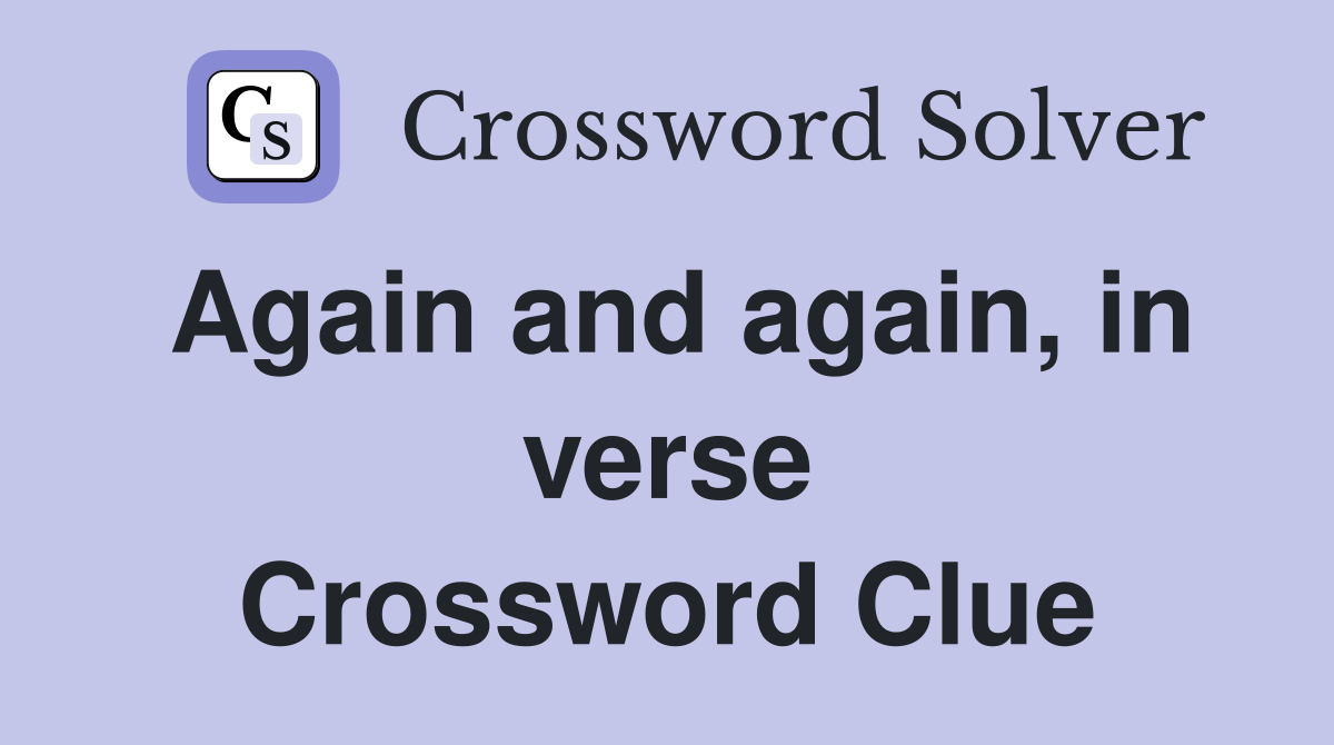 Again and again, in verse Crossword Clue