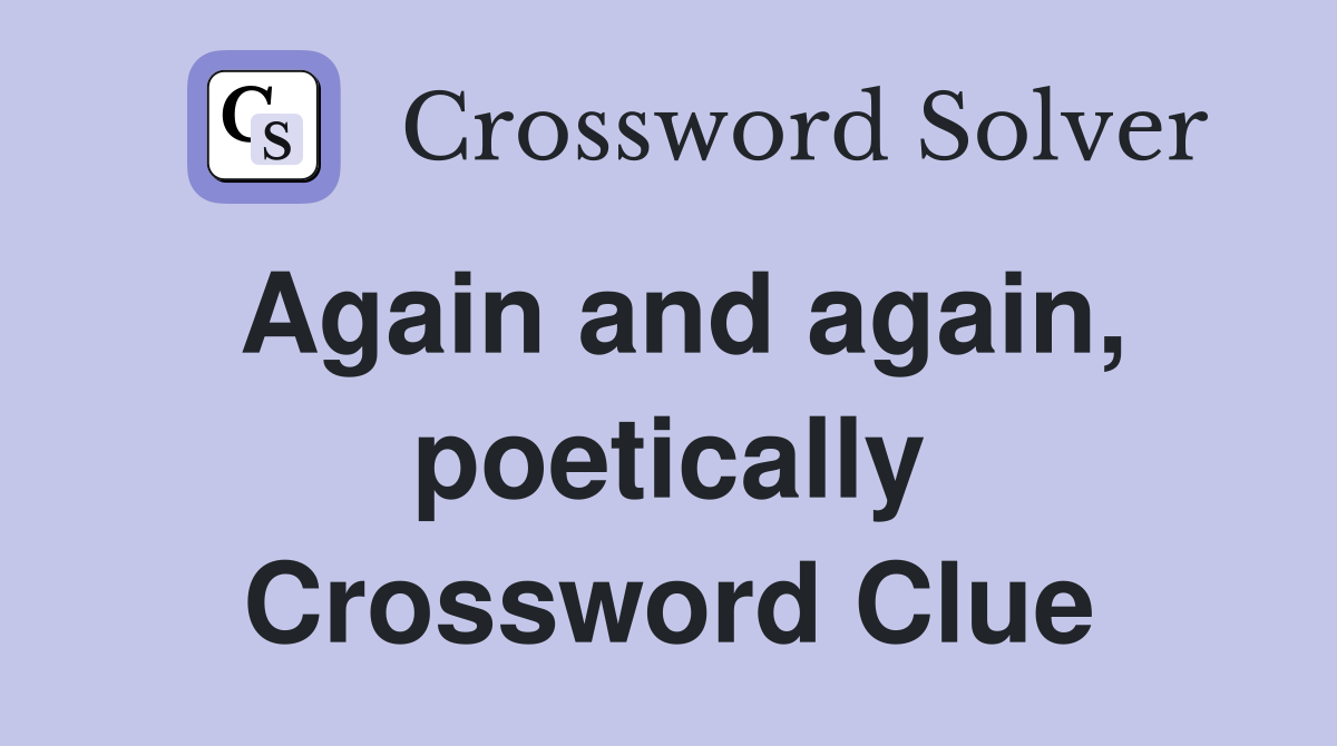 Again and again, poetically Crossword Clue