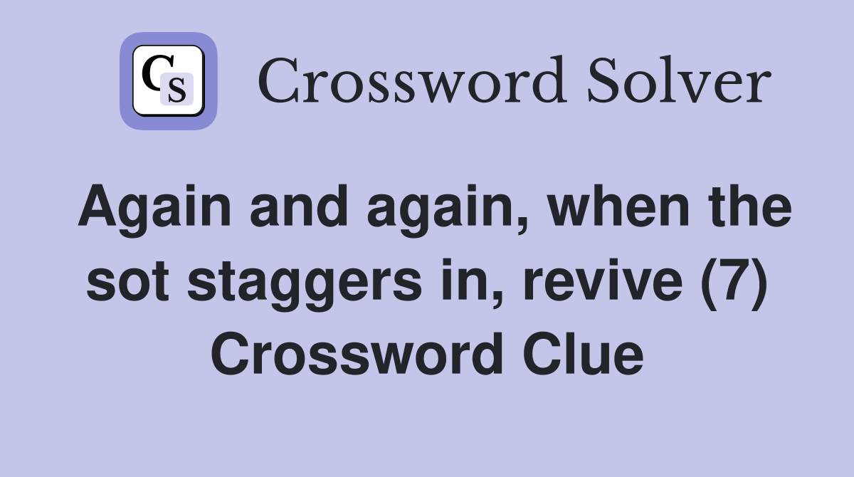 Again and again, when the sot staggers in, revive (7) Crossword Clue