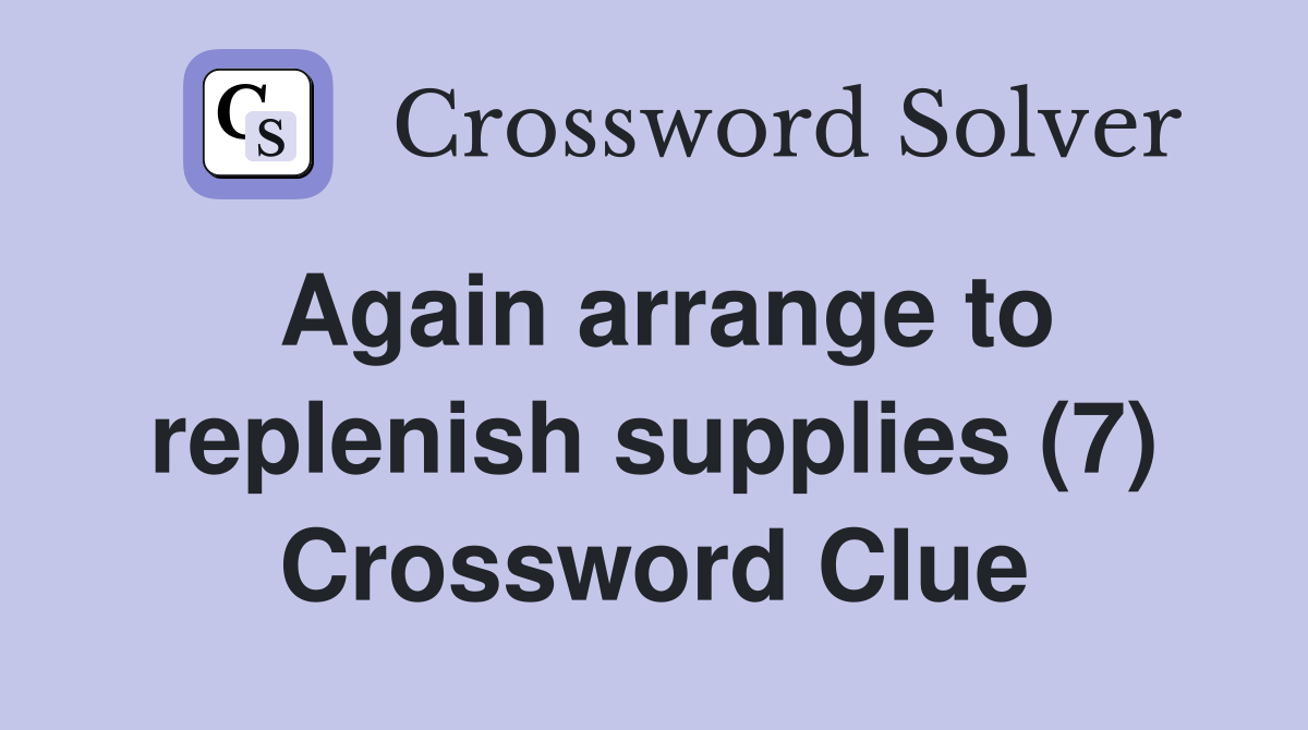 Again arrange to replenish supplies (7) Crossword Clue