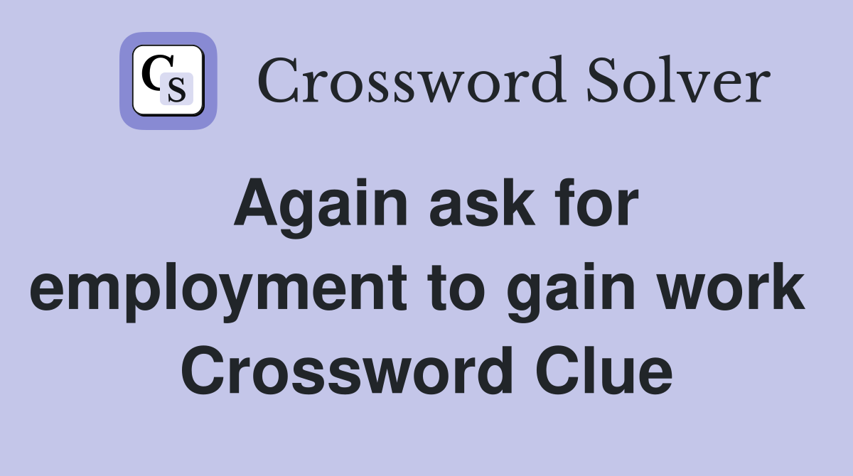 Again ask for employment to gain work  Crossword Clue
